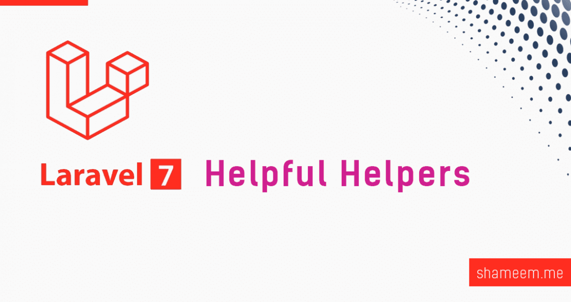 Top 6 Helpful Helpers in Laravel 7