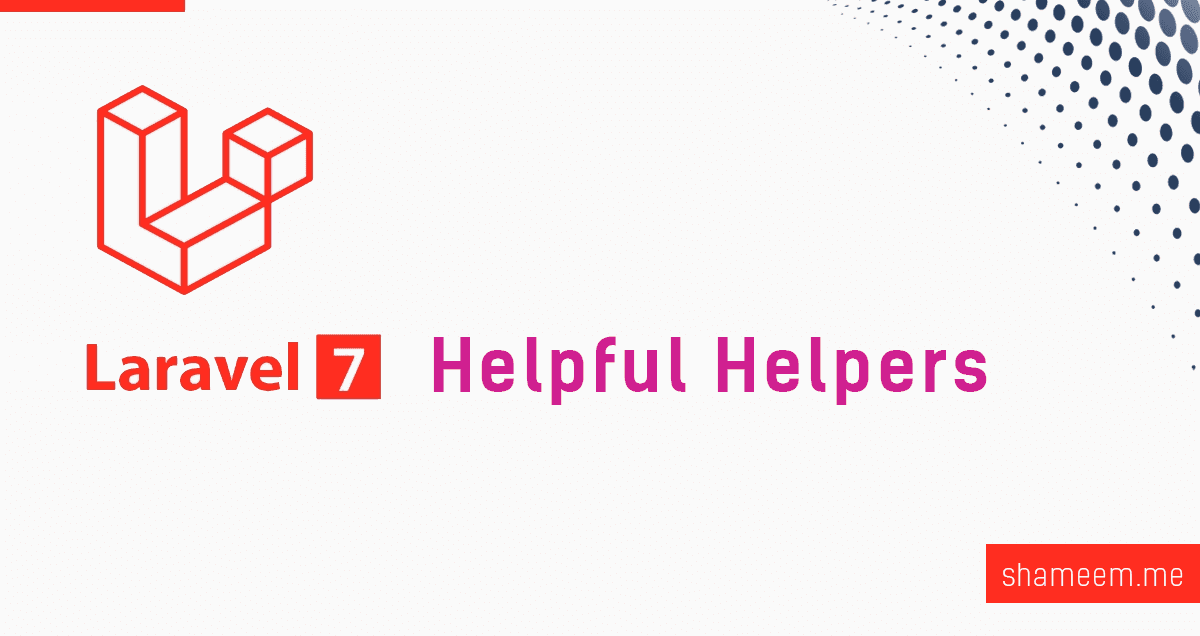 Top 6 Helpful Helpers in Laravel 7